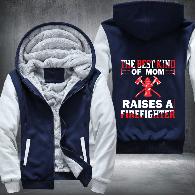 The Best Kind Of Mom Raises A Firefighter Fleece Hoodies Jacket