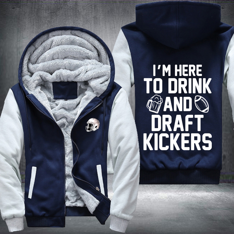 I'm Here To Drink And Draft Kickers Fleece Hoodies Jacket