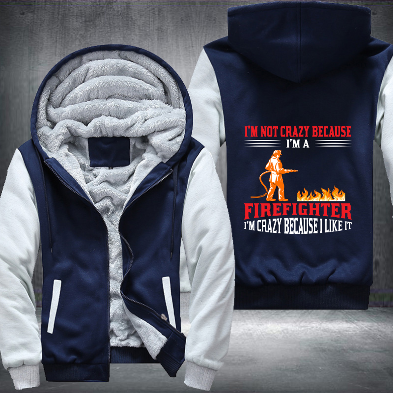 I'm Not Crazy Because I'm A Firefighter I'm Crazy Because I Like It Fleece Hoodies Jacket