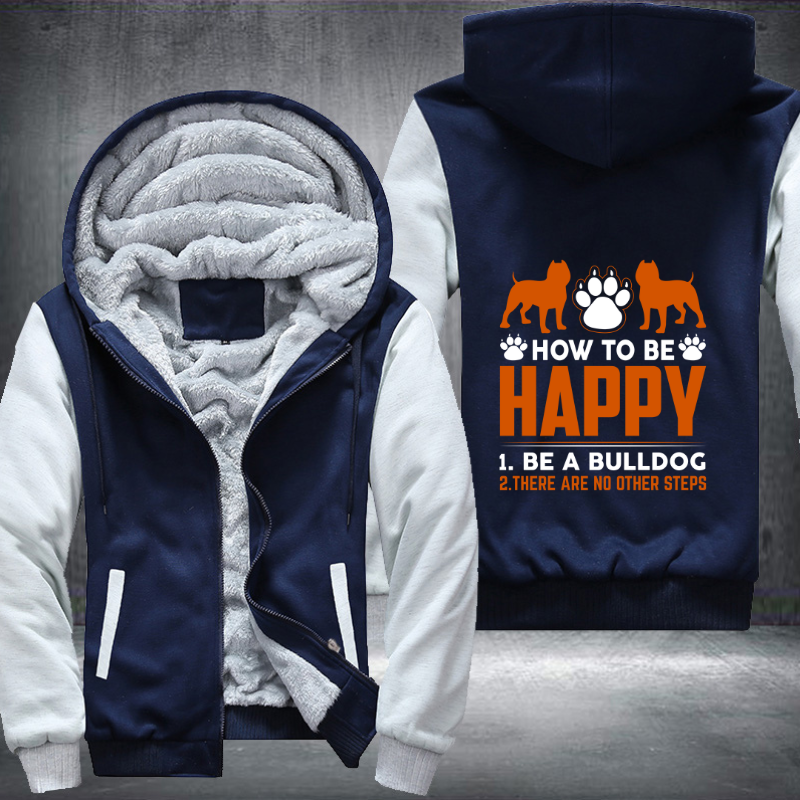 how too be happy 1.be a bulldog 2. there are no other steps design Fleece Hoodies Jacket