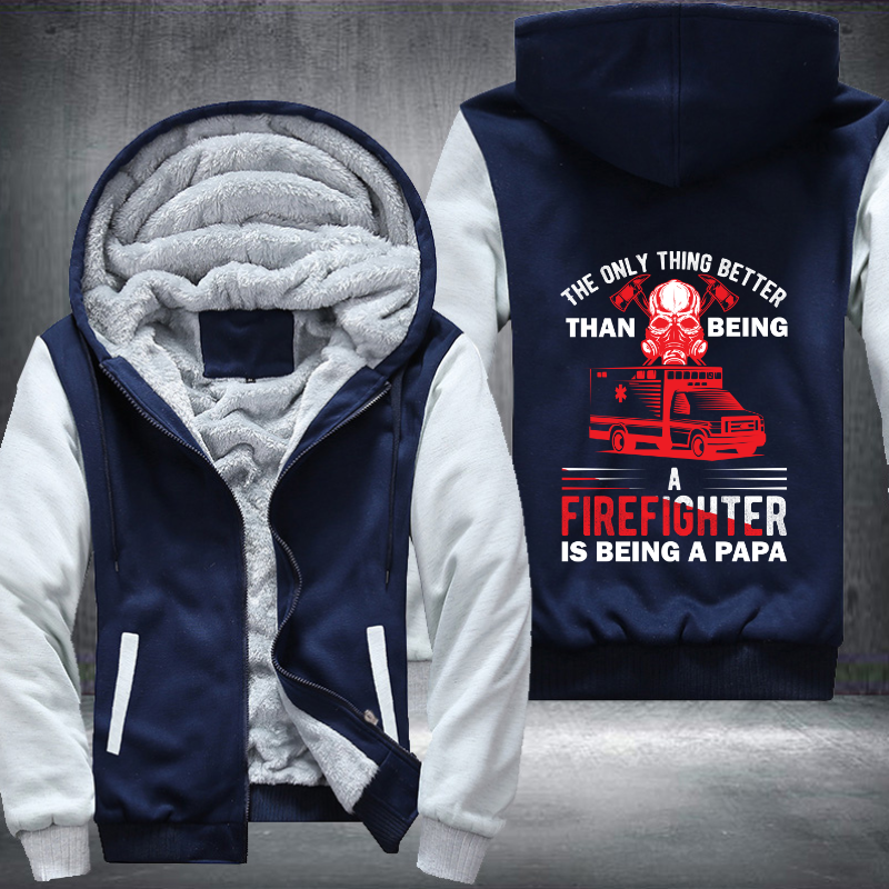 The Only Thing Better Than Being A Firefighter Is Being A Papa Fleece Hoodies Jacket