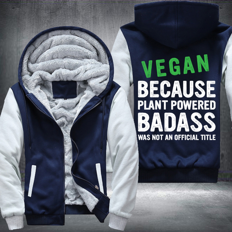 Vegan Because Plant Powered Badass Was Not An Official Title Fleece Hoodies Jacket
