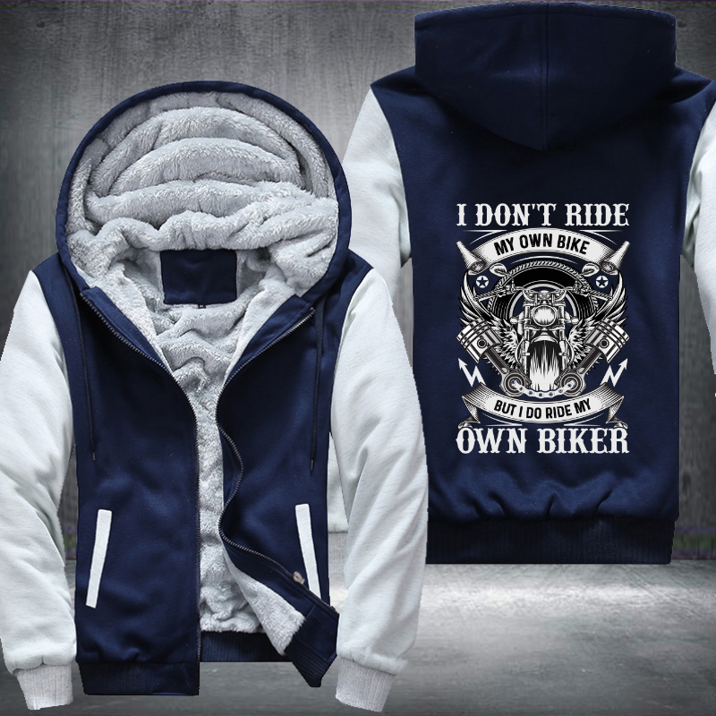 I Don't Ride My Own Bike But I Do Ride My Own Biker Fleece Hoodies Jacket