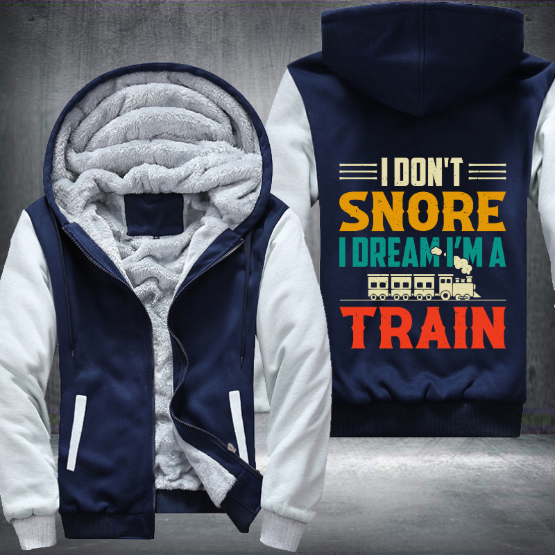 I Don't Snore I Dream I'm A Train Fleece Hoodies Jacket