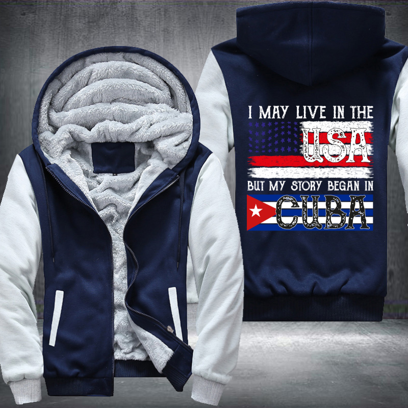 I May Live In The USA But My Story Began In CUBA Fleece Hoodies Jacket