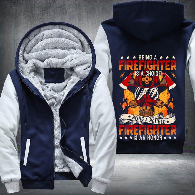 Being a Firefighter is a choice Being a Retired Firefighter is an Honor Fleece Hoodies Jacket
