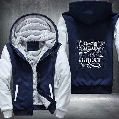 Don't Be Afraid To Be Great Fleece Hoodies Jacket