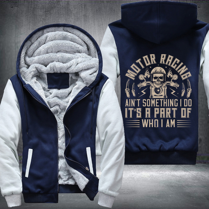 Motor Racing Ain't Something I Do It's A Part Of Who I Am Fleece Hoodies Jacket