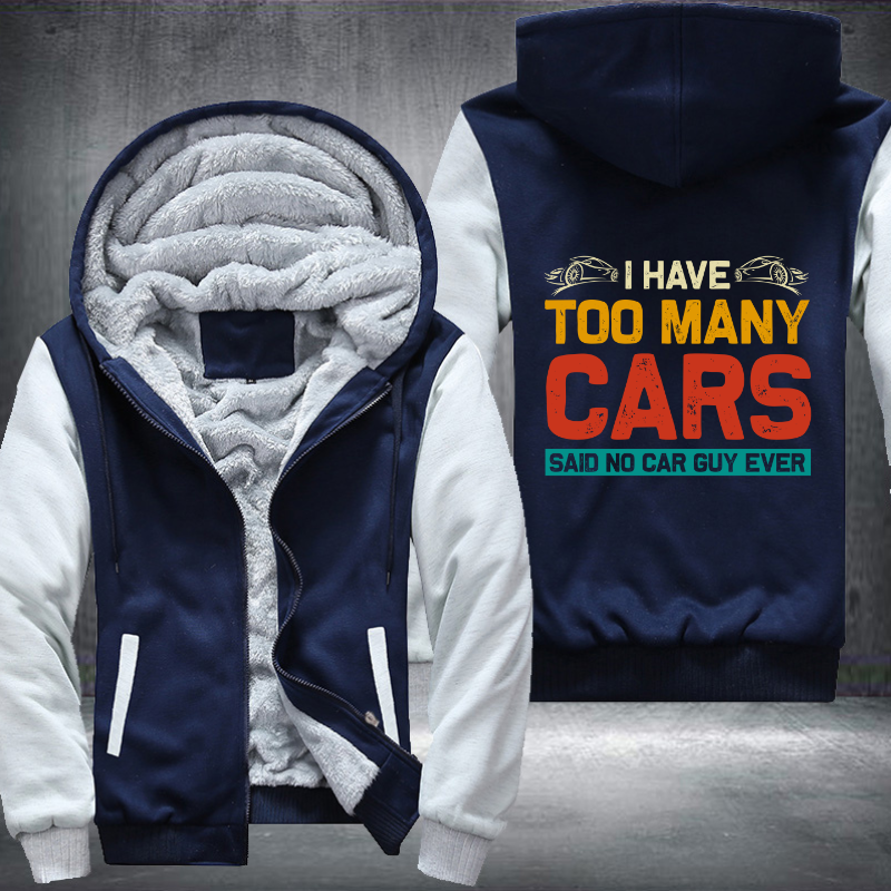 I Have Too Many Cars Said No Car Guy Ever Fleece Hoodies Jacket