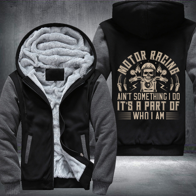 Motor Racing Ain't Something I Do It's A Part Of Who I Am Fleece Hoodies Jacket
