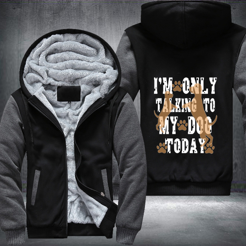 I'm Only Talking to My Dog Today Fleece Hoodies Jacket