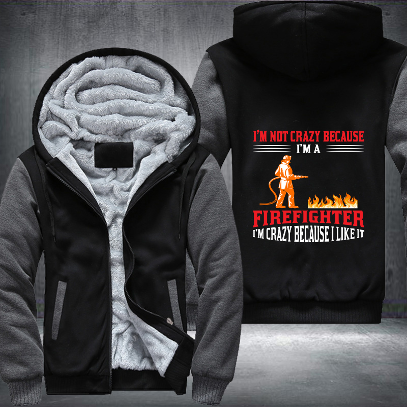 I'm Not Crazy Because I'm A Firefighter I'm Crazy Because I Like It Fleece Hoodies Jacket