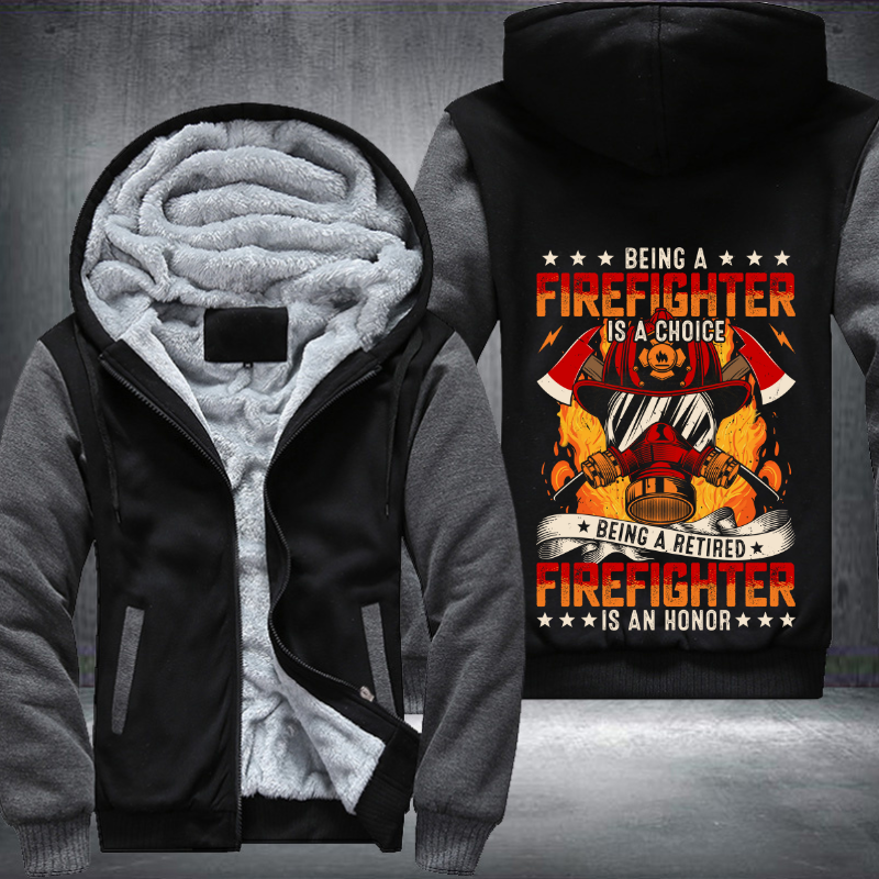 Being a Firefighter is a choice Being a Retired Firefighter is an Honor Fleece Hoodies Jacket