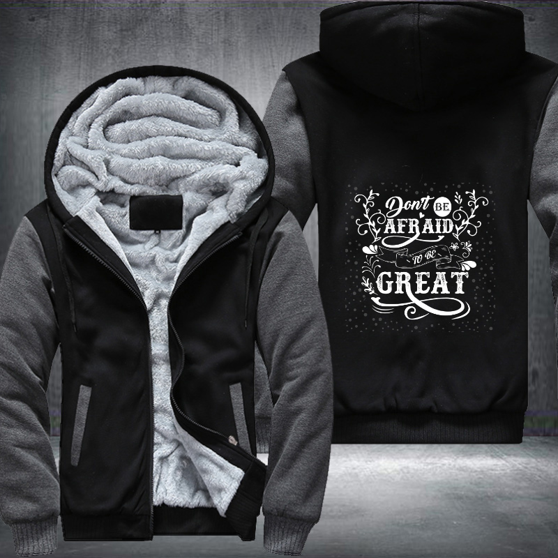 Don't Be Afraid To Be Great Fleece Hoodies Jacket