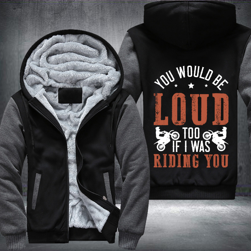 You Would Be Loud Too If I was Riding You Fleece Hoodies Jacket