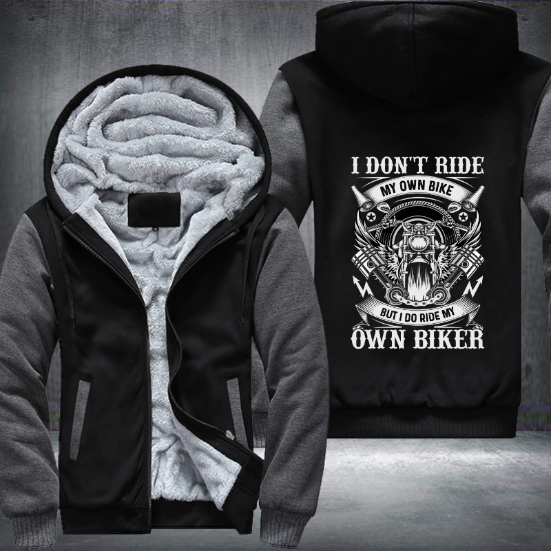 I Don't Ride My Own Bike But I Do Ride My Own Biker Fleece Hoodies Jacket