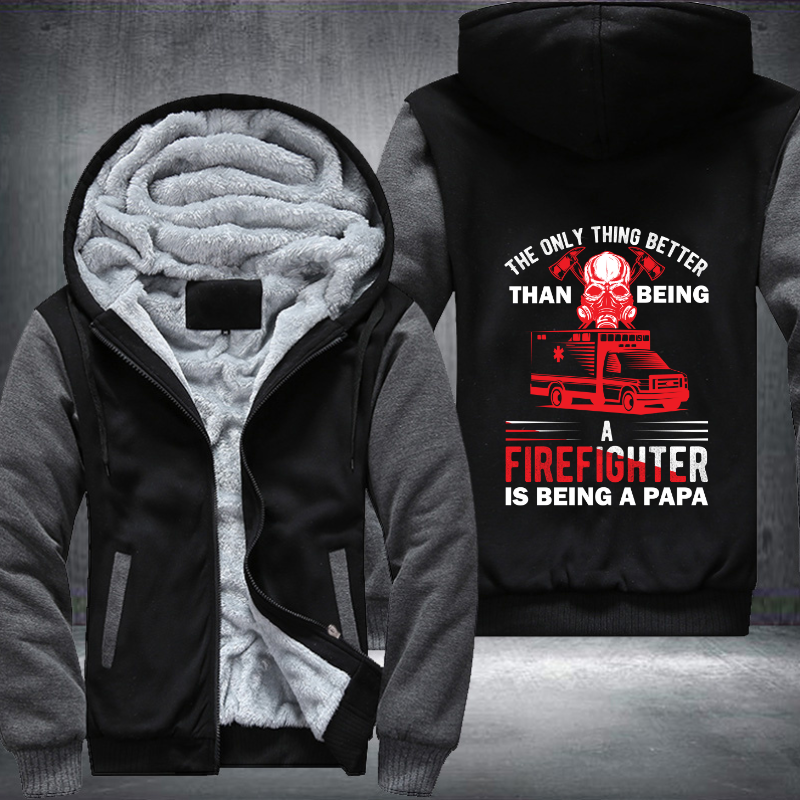 The Only Thing Better Than Being A Firefighter Is Being A Papa Fleece Hoodies Jacket