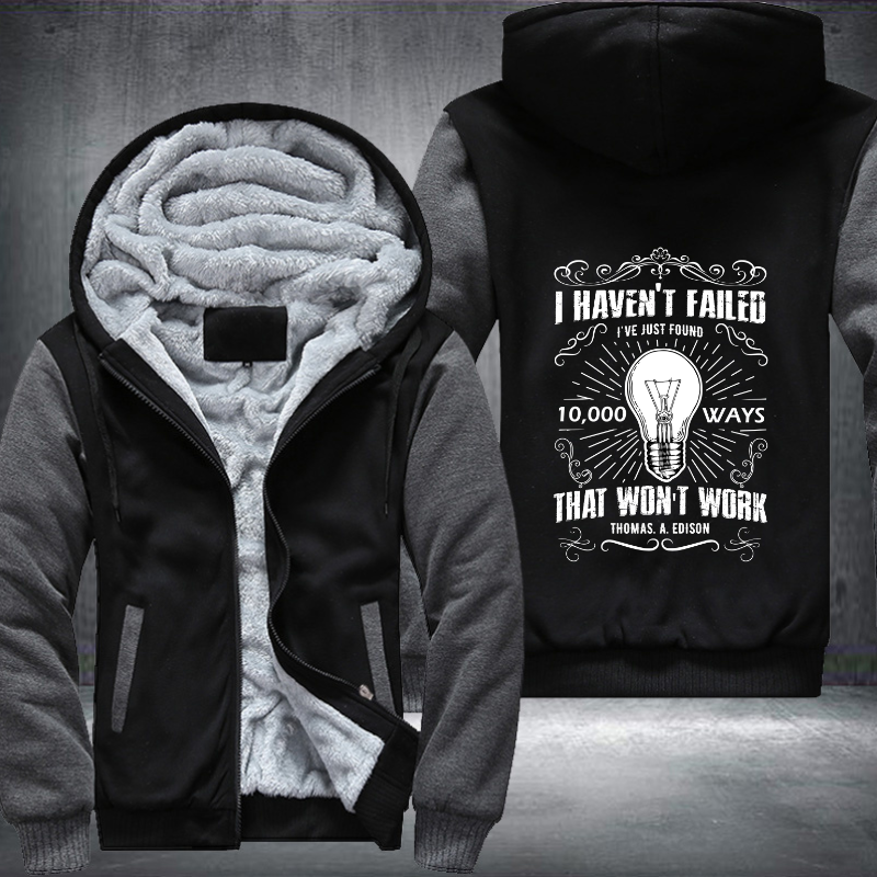 I Haven't Failed I've Just Found 10,000 Ways That Won't Work Fleece Hoodies Jacket