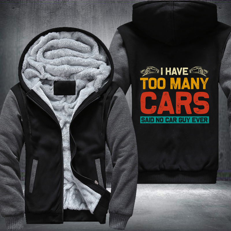 I Have Too Many Cars Said No Car Guy Ever Fleece Hoodies Jacket