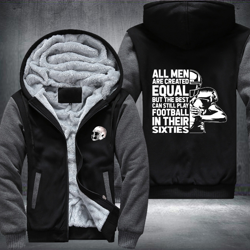 All Men Are Created Equal But The Best Can Still Play Football In Their Sixties Design Fleece Hoodies Jacket