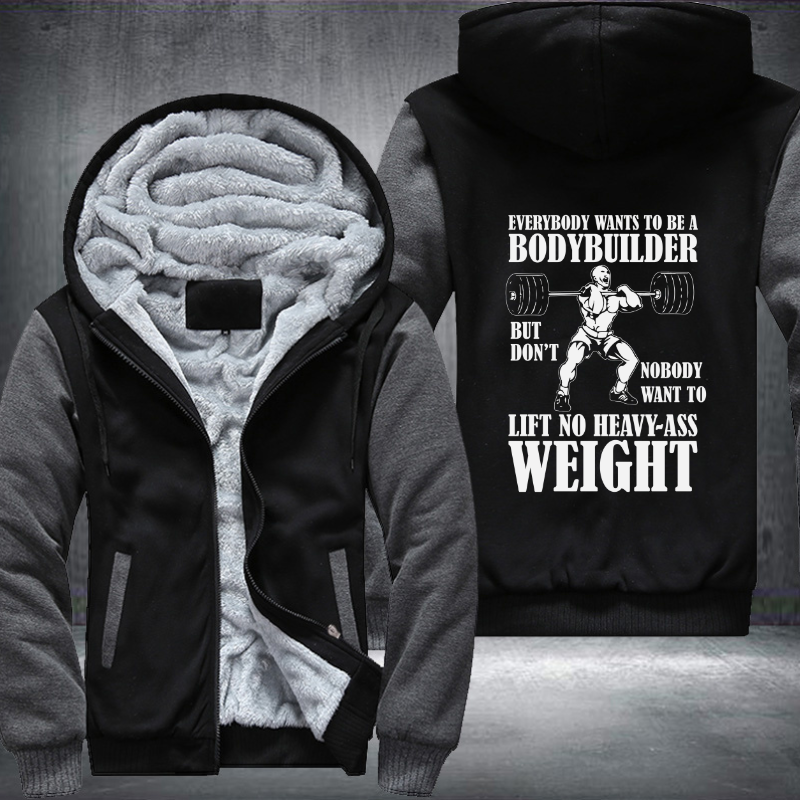Everybody Wants To Be A Bodybuilder Fleece Hoodies Jacket