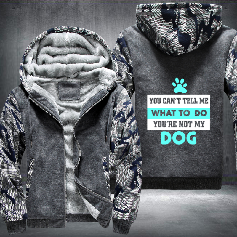 YOU CAN'T TELL ME WHAT TO DO YOU'RE NOT MY DOG Fleece Hoodies Jacket