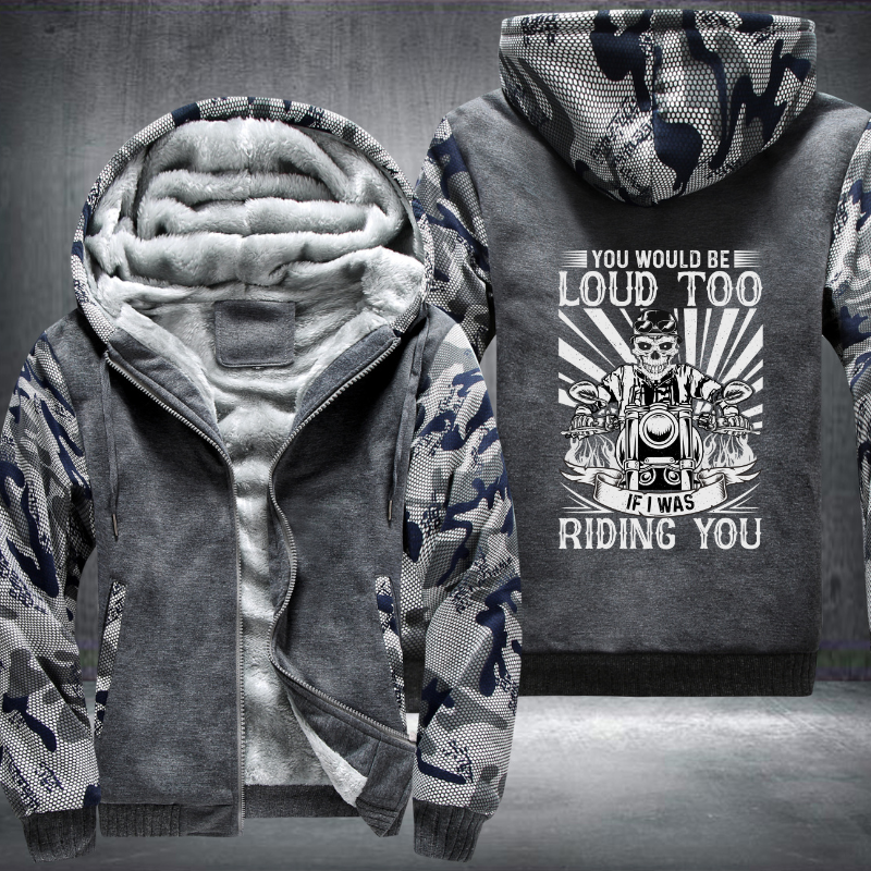 You Would Be Loud Too If I Was Riding You Fleece Hoodies Jacket