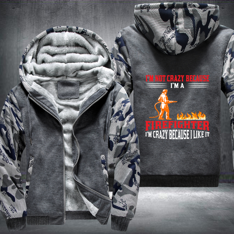 I'm Not Crazy Because I'm A Firefighter I'm Crazy Because I Like It Fleece Hoodies Jacket