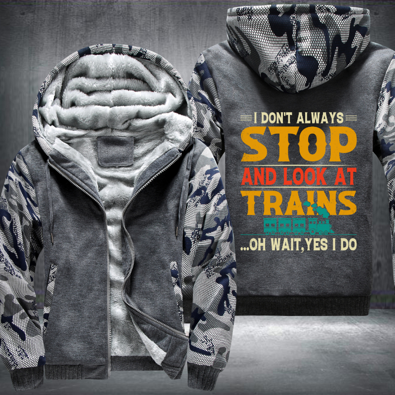 I Don't Always Stop Look At Trains Fleece Hoodies Jacket