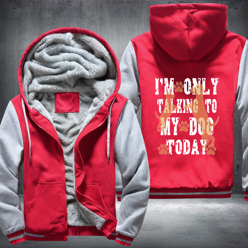 I'm Only Talking to My Dog Today Fleece Hoodies Jacket