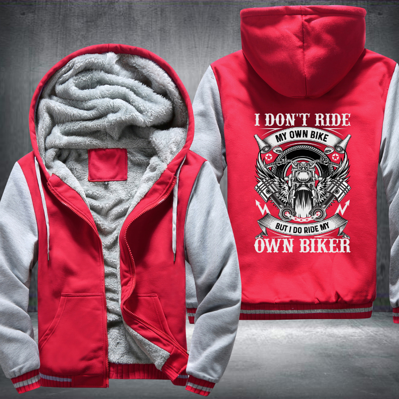 I Don't Ride My Own Bike But I Do Ride My Own Biker Fleece Hoodies Jacket