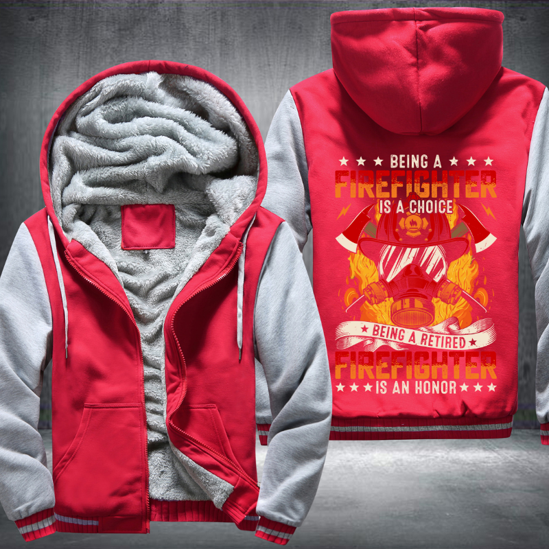 Being a Firefighter is a choice Being a Retired Firefighter is an Honor Fleece Hoodies Jacket
