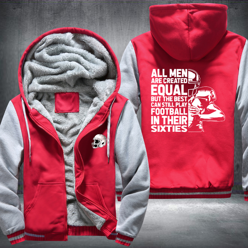 All Men Are Created Equal But The Best Can Still Play Football In Their Sixties Design Fleece Hoodies Jacket