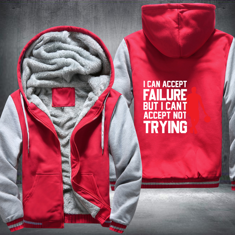 I Can Accept Failure But I Cant Accept Not Trying Fleece Hoodies Jacket