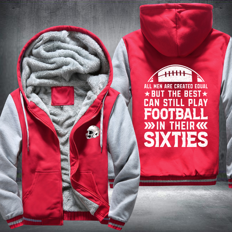 All Men Are Created Equal But The Best Can Still Play Football In Their Sixties Fleece Hoodies Jacket