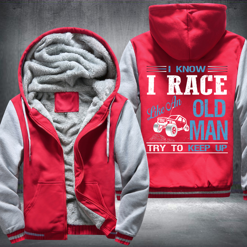 I Know I Race Like An Old Man Try To Keep Up Fleece Hoodies Jacket