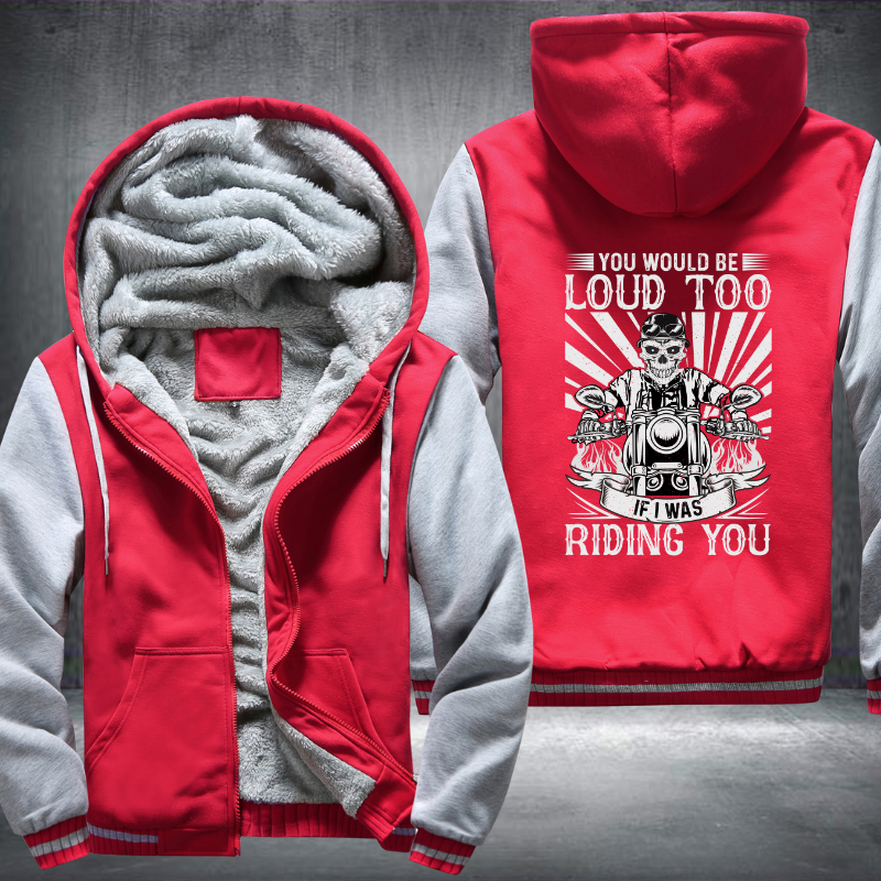 You Would Be Loud Too If I Was Riding You Fleece Hoodies Jacket