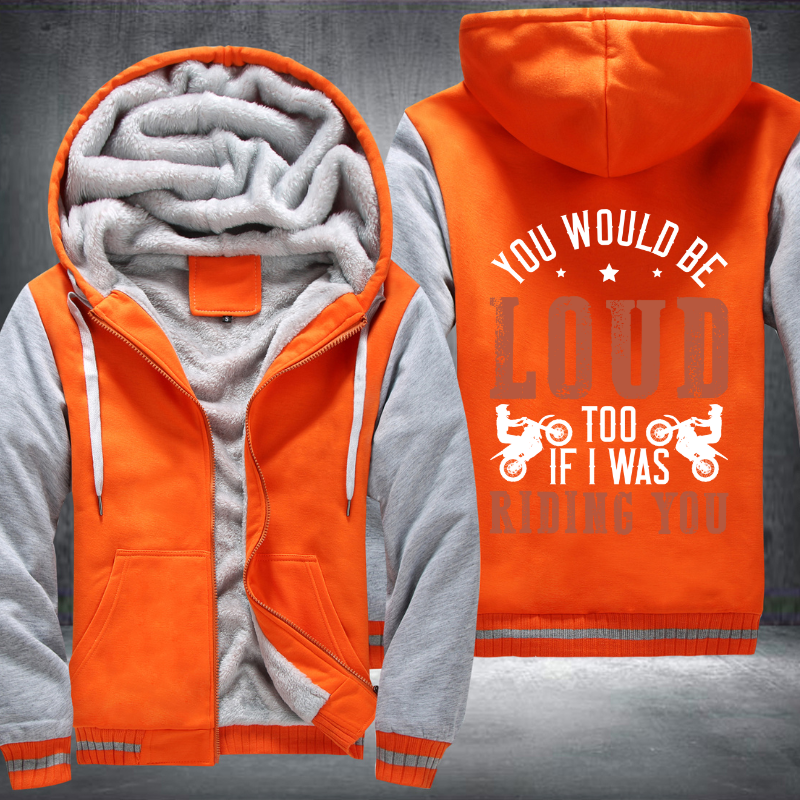 You Would Be Loud Too If I was Riding You Fleece Hoodies Jacket