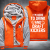 I'm Here To Drink And Draft Kickers Fleece Hoodies Jacket
