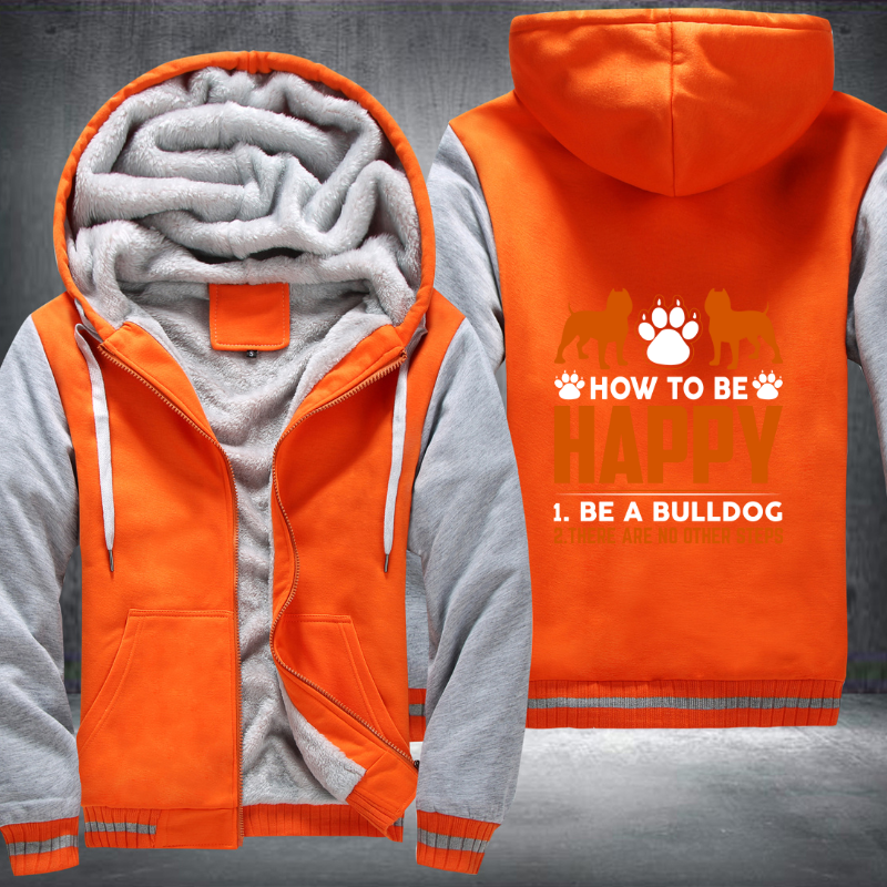 how too be happy 1.be a bulldog 2. there are no other steps design Fleece Hoodies Jacket