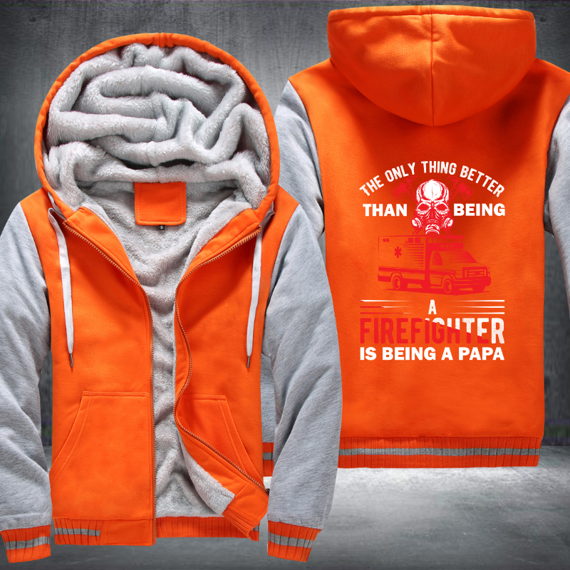 The Only Thing Better Than Being A Firefighter Is Being A Papa Fleece Hoodies Jacket