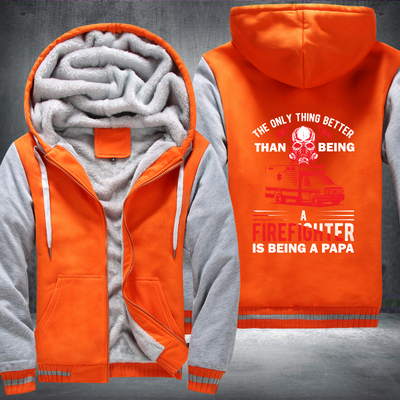 The Only Thing Better Than Being A Firefighter Is Being A Papa Fleece Hoodies Jacket