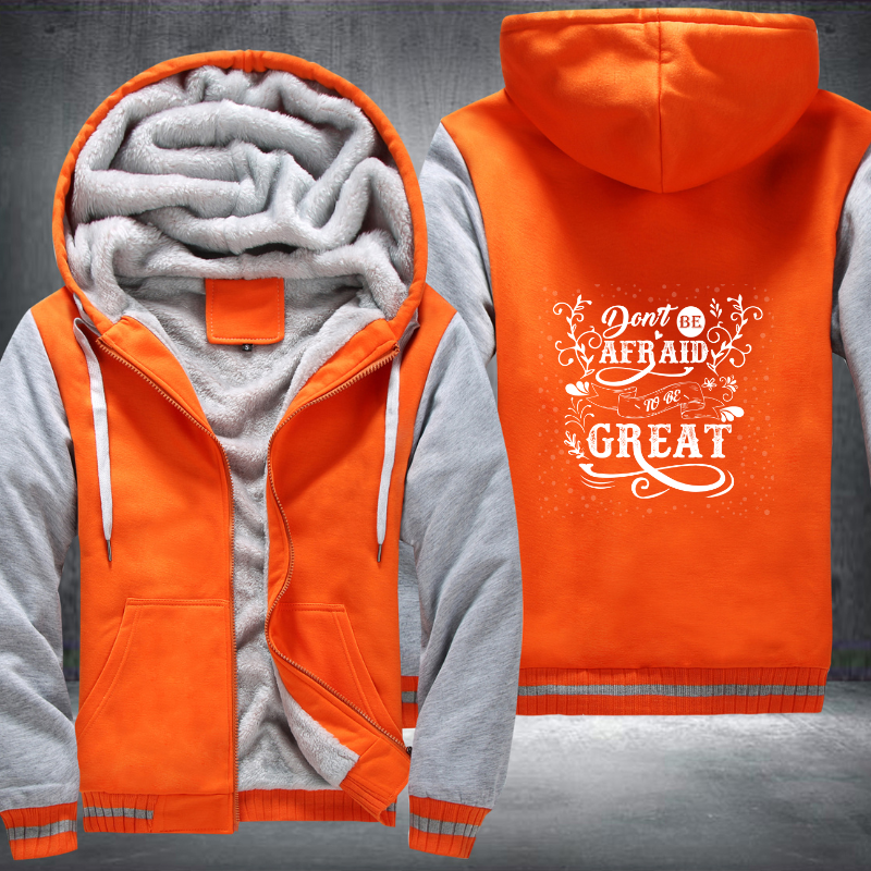 Don't Be Afraid To Be Great Fleece Hoodies Jacket