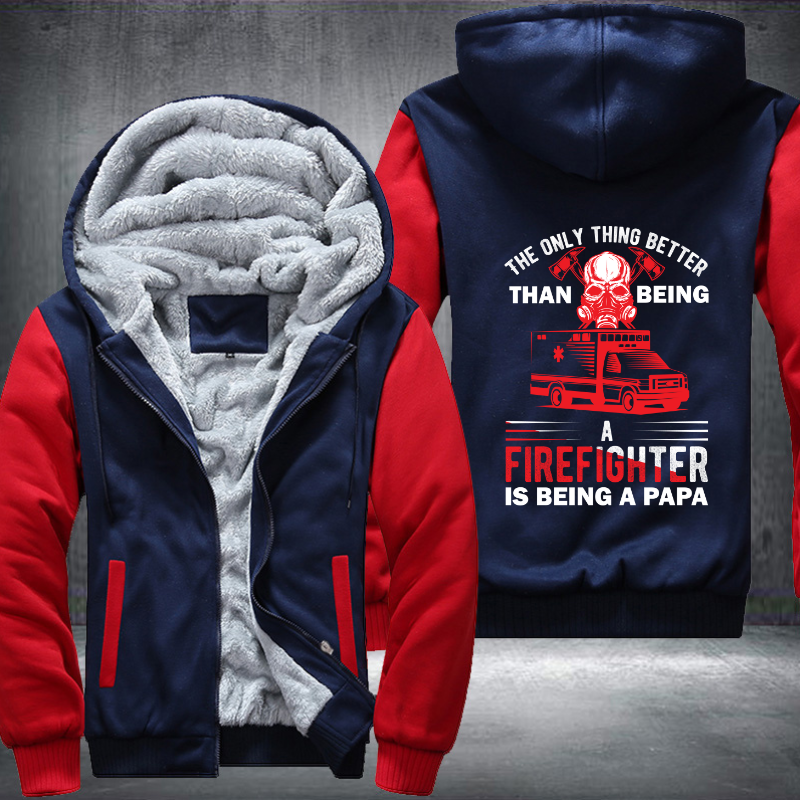 The Only Thing Better Than Being A Firefighter Is Being A Papa Fleece Hoodies Jacket