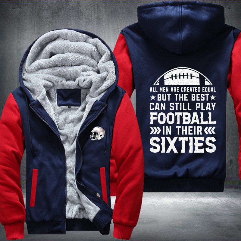 All Men Are Created Equal But The Best Can Still Play Football In Their Sixties Fleece Hoodies Jacket