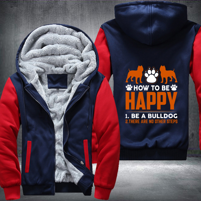 how too be happy 1.be a bulldog 2. there are no other steps design Fleece Hoodies Jacket