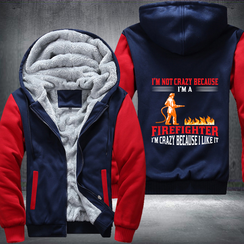 I'm Not Crazy Because I'm A Firefighter I'm Crazy Because I Like It Fleece Hoodies Jacket
