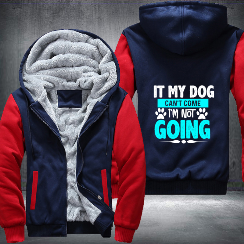 IT MY DOG CAN'T COME I'M NOT GOING Fleece Hoodies Jacket