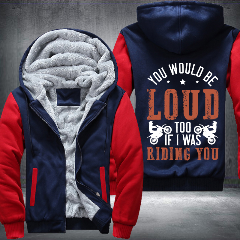 You Would Be Loud Too If I was Riding You Fleece Hoodies Jacket