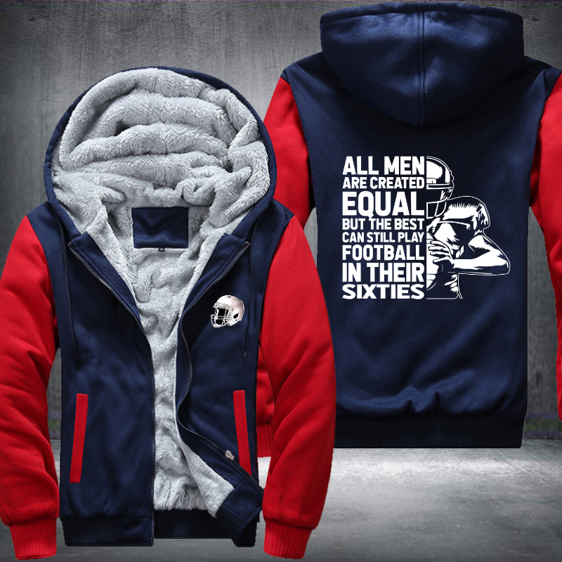 All Men Are Created Equal But The Best Can Still Play Football In Their Sixties Design Fleece Hoodies Jacket